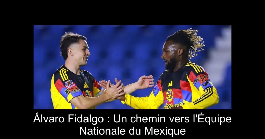 Álvaro Fidalgo : Un chemin vers l&rsquo;Équipe Nationale du Mexique