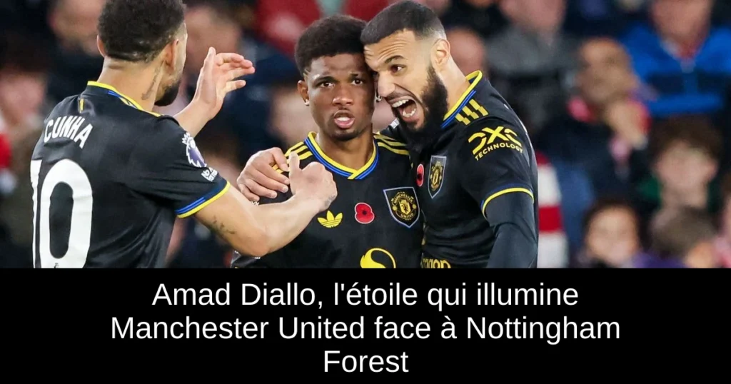 Amad Diallo, l'étoile qui illumine Manchester United face à Nottingham Forest