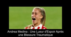Andrea Medina : Une Lueur d'Espoir Après une Blessure Traumatique