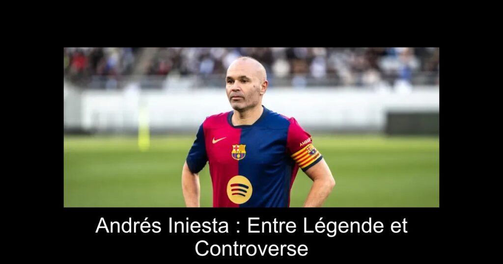 Andrés Iniesta : Entre Légende et Controverse