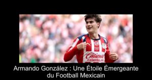 Armando González : Une Étoile Émergeante du Football Mexicain