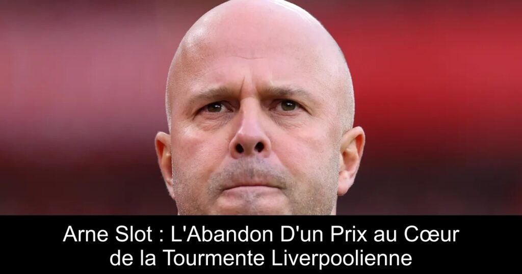 Arne Slot : L&rsquo;Abandon D&rsquo;un Prix au Cœur de la Tourmente Liverpoolienne