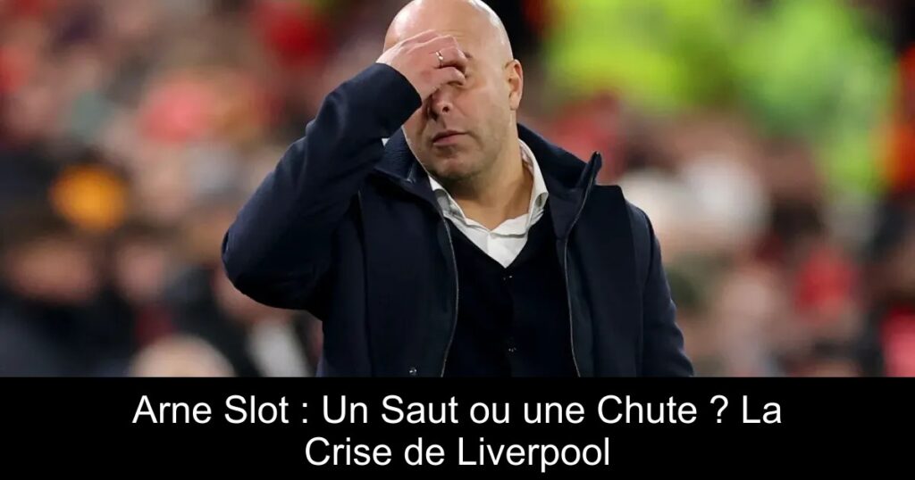 Arne Slot : Un Saut ou une Chute ? La Crise de Liverpool