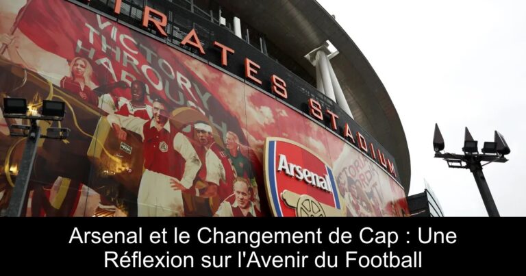 Arsenal et le Changement de Cap : Une Réflexion sur l'Avenir du Football