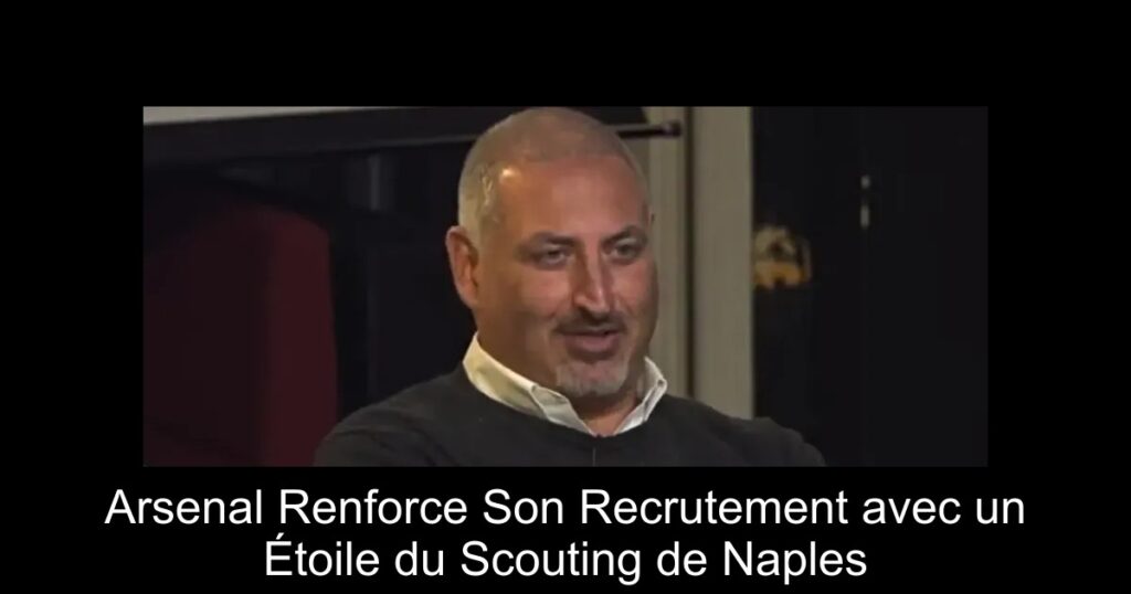 Arsenal Renforce Son Recrutement avec un Étoile du Scouting de Naples