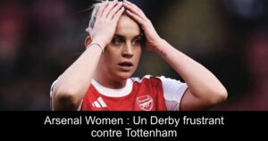 Arsenal Women : Un Derby frustrant contre Tottenham