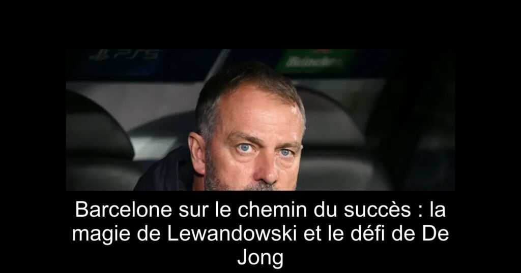 Barcelone sur le chemin du succès : la magie de Lewandowski et le défi de De Jong
