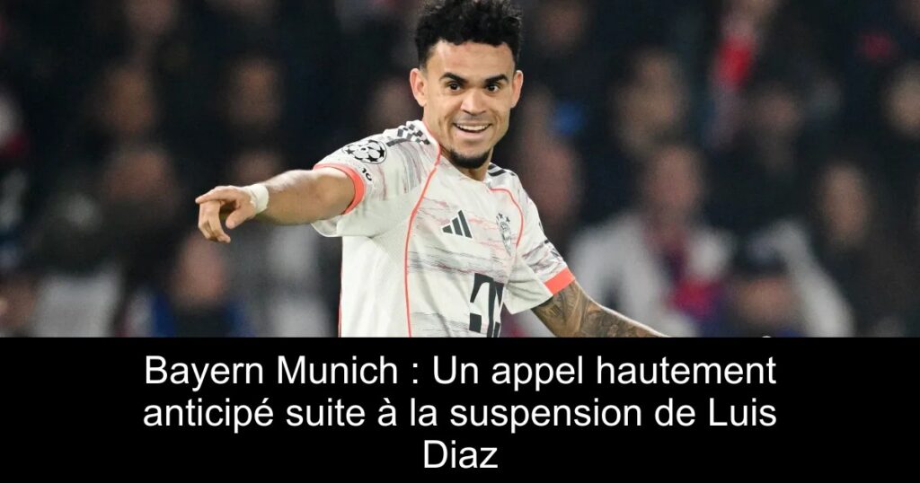 Bayern Munich : Un appel hautement anticipé suite à la suspension de Luis Diaz
