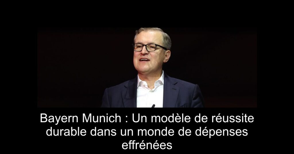 Bayern Munich : Un modèle de réussite durable dans un monde de dépenses effrénées