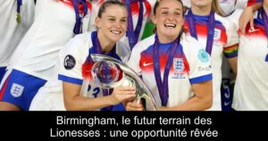 Birmingham, le futur terrain des Lionesses : une opportunité rêvée