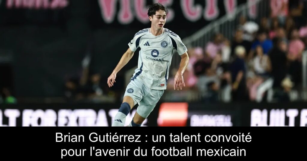 Brian Gutiérrez : un talent convoité pour l'avenir du football mexicain