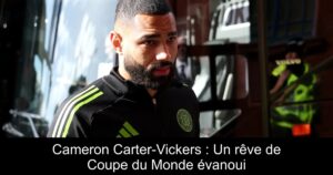 Cameron Carter-Vickers : Un rêve de Coupe du Monde évanoui