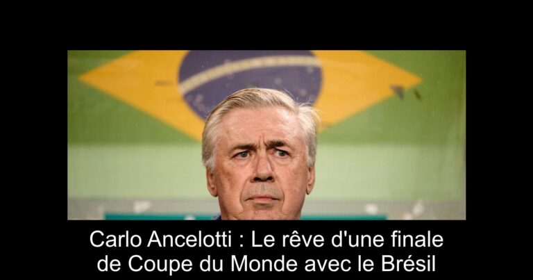 Carlo Ancelotti : Le rêve d'une finale de Coupe du Monde avec le Brésil