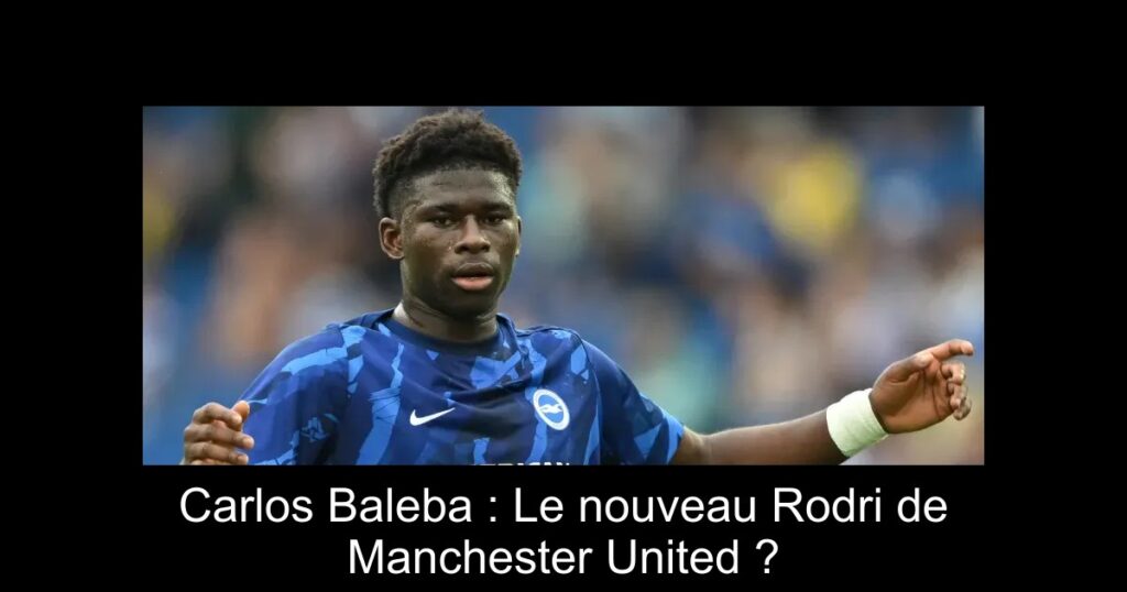 Carlos Baleba : Le nouveau Rodri de Manchester United ?