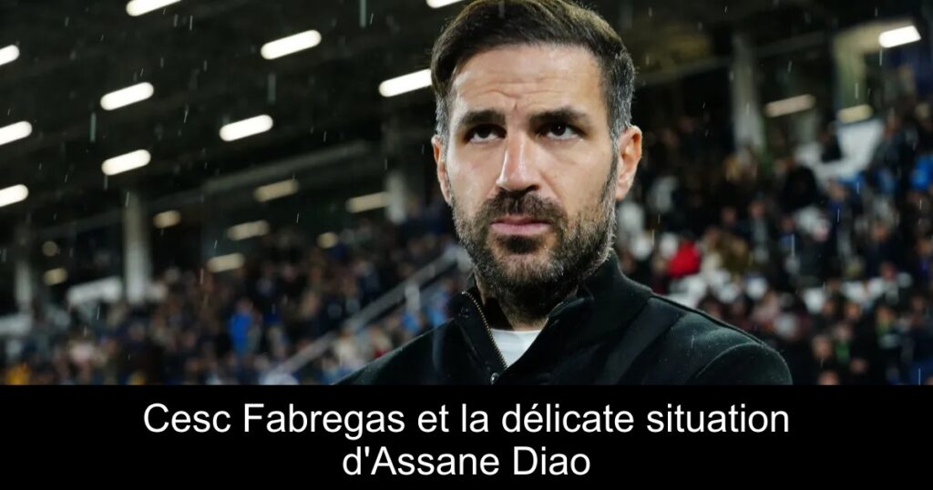 Cesc Fabregas et la délicate situation d'Assane Diao