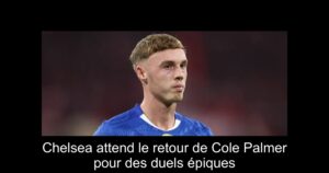 Chelsea attend le retour de Cole Palmer pour des duels épiques