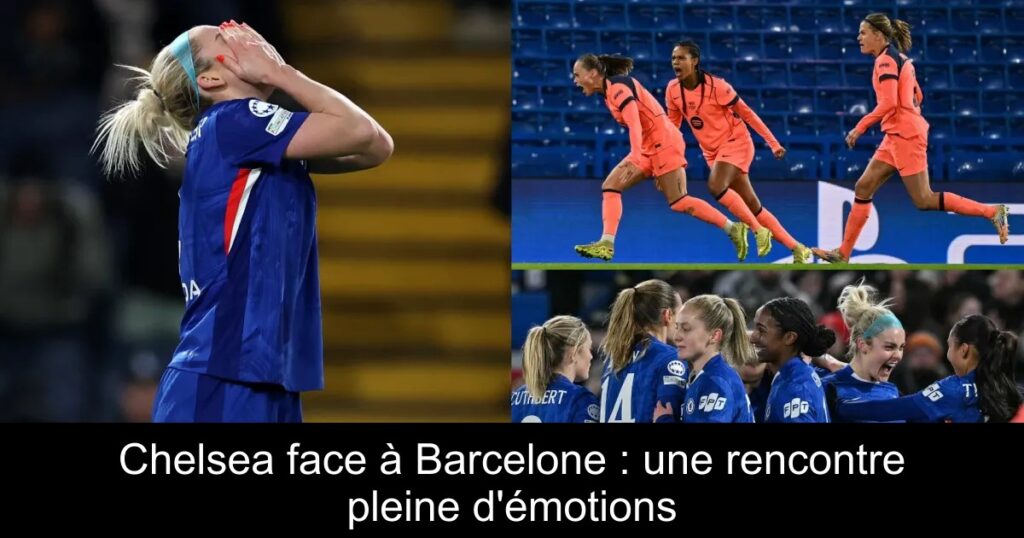 Chelsea face à Barcelone : une rencontre pleine d'émotions