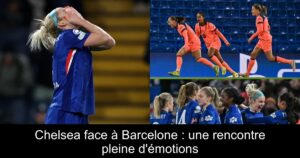 Chelsea face à Barcelone : une rencontre pleine d'émotions