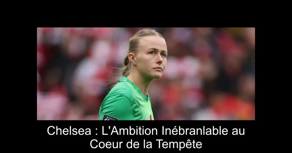 Chelsea : L'Ambition Inébranlable au Coeur de la Tempête