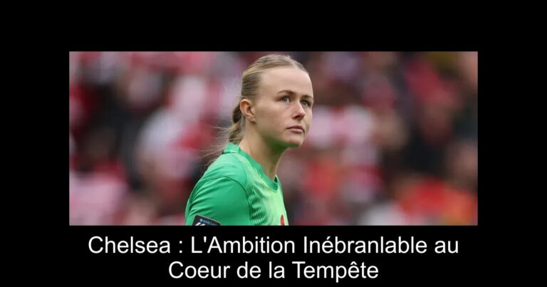 Chelsea : L'Ambition Inébranlable au Coeur de la Tempête