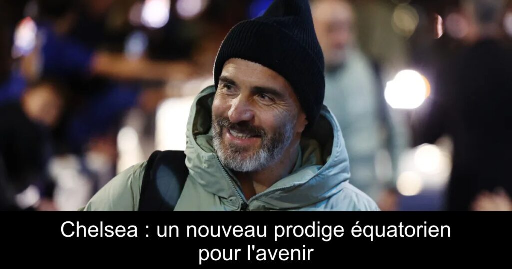 Chelsea : un nouveau prodige équatorien pour l'avenir