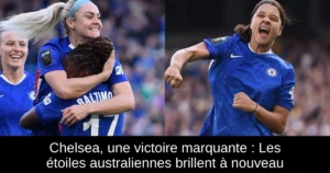 Chelsea, une victoire marquante : Les étoiles australiennes brillent à nouveau
