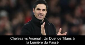 Chelsea vs Arsenal : Un Duel de Titans à la Lumière du Passé