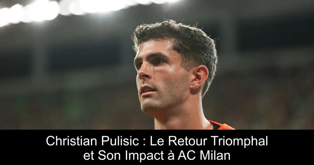 Christian Pulisic : Le Retour Triomphal et Son Impact à AC Milan