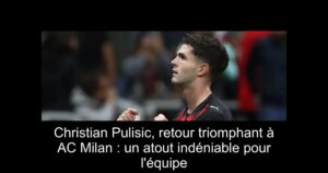 Christian Pulisic, retour triomphant à AC Milan : un atout indéniable pour l'équipe