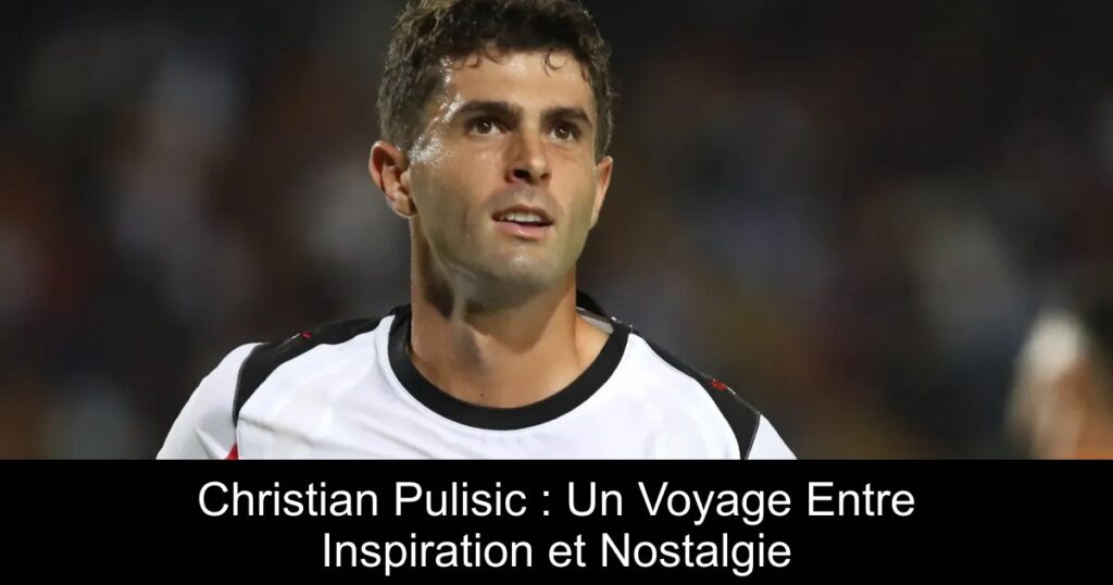 Christian Pulisic : Un Voyage Entre Inspiration et Nostalgie