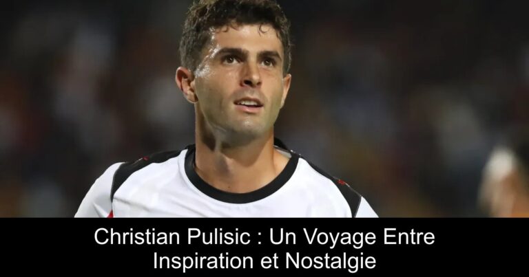Christian Pulisic : Un Voyage Entre Inspiration et Nostalgie
