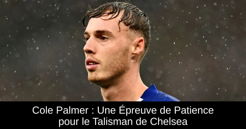 Cole Palmer : Une Épreuve de Patience pour le Talisman de Chelsea