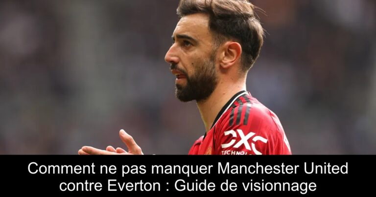 Comment ne pas manquer Manchester United contre Everton : Guide de visionnage