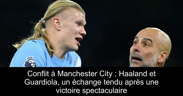 Conflit à Manchester City : Haaland et Guardiola, un échange tendu après une victoire spectaculaire