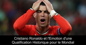 Cristiano Ronaldo et l'Emotion d'une Qualification Historique pour le Mondial
