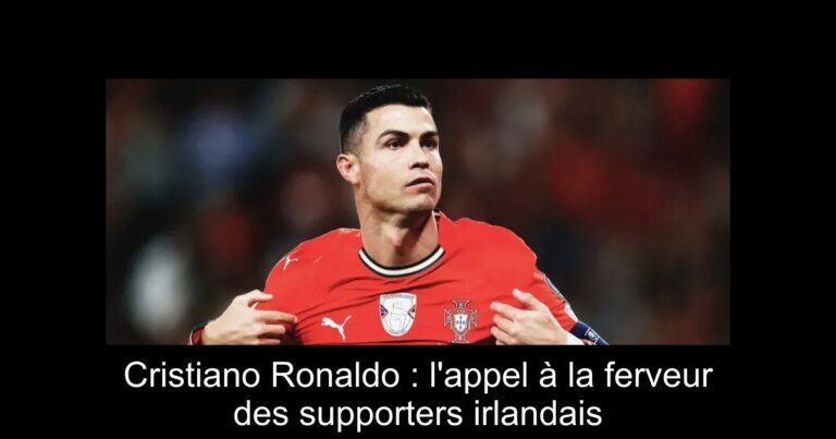 Cristiano Ronaldo : l'appel à la ferveur des supporters irlandais