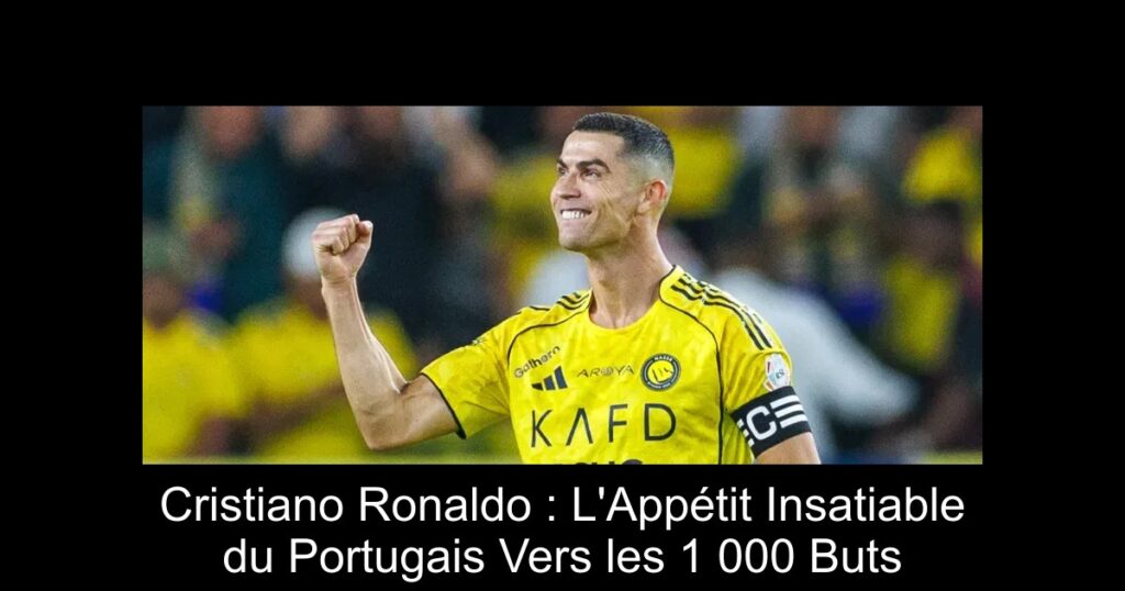 Cristiano Ronaldo : L'Appétit Insatiable du Portugais Vers les 1 000 Buts