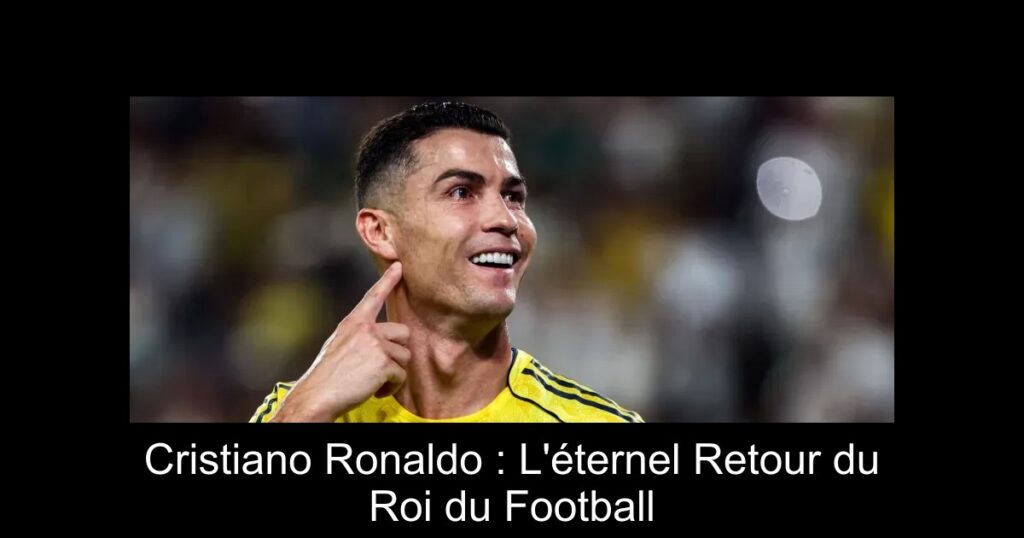 Cristiano Ronaldo : L'éternel Retour du Roi du Football