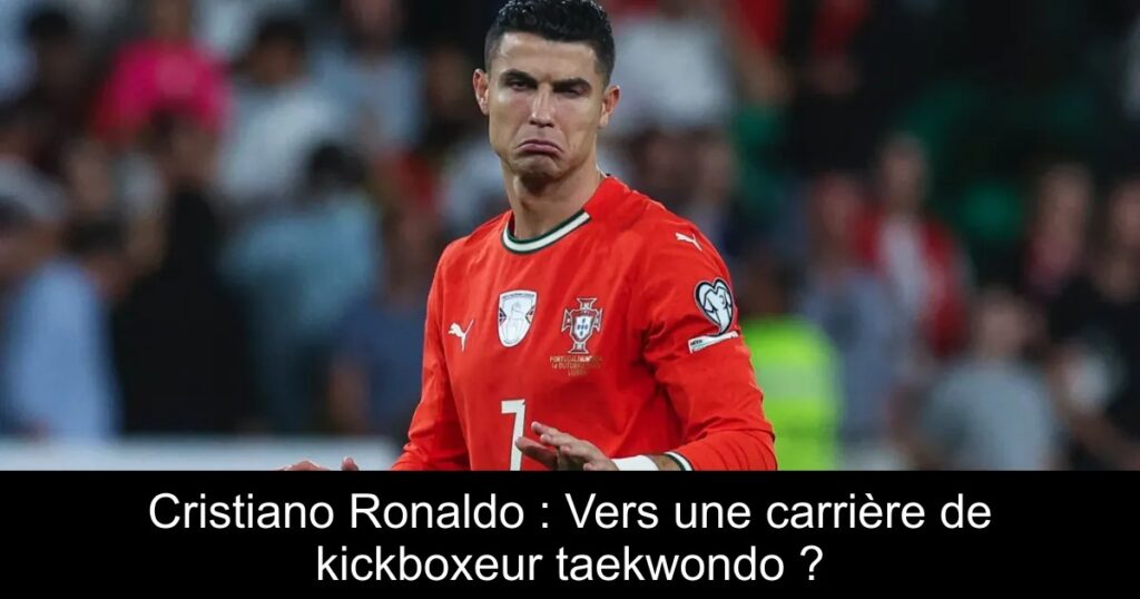 Cristiano Ronaldo : Vers une carrière de kickboxeur taekwondo ?