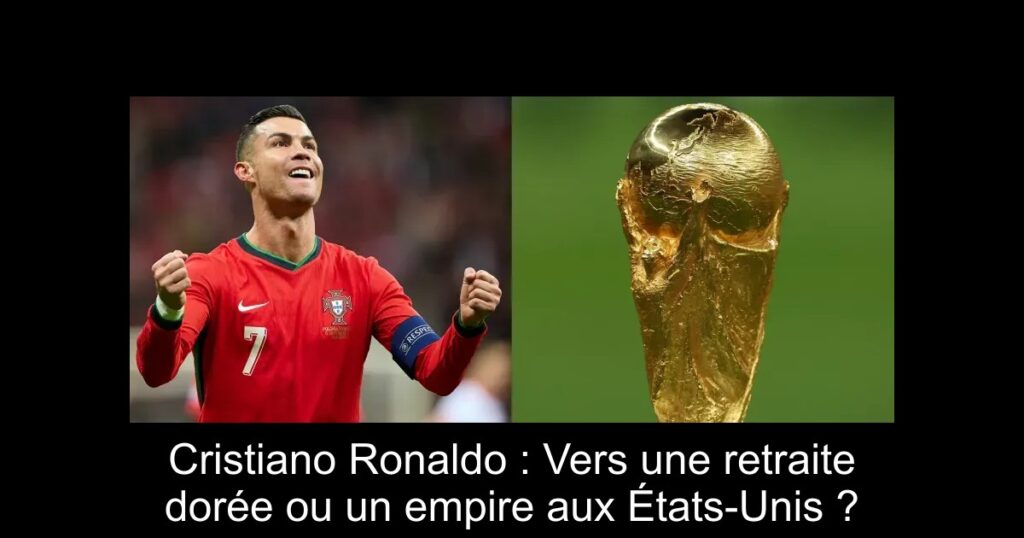 Cristiano Ronaldo : Vers une retraite dorée ou un empire aux États-Unis ?