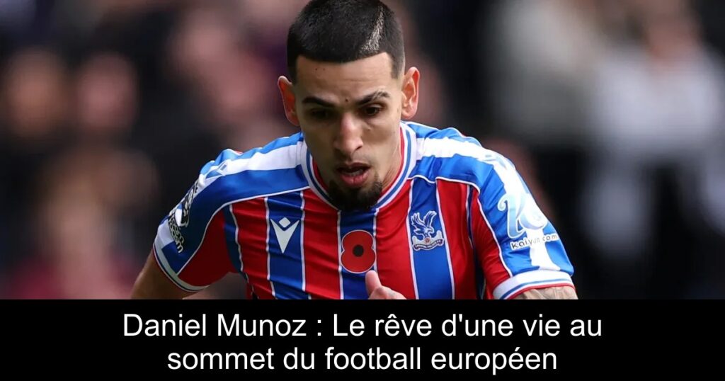 Daniel Munoz : Le rêve d'une vie au sommet du football européen