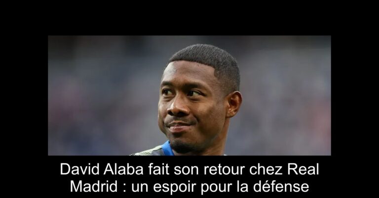 David Alaba fait son retour chez Real Madrid : un espoir pour la défense