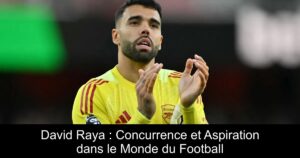 David Raya : Concurrence et Aspiration dans le Monde du Football