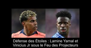 Défense des Étoiles : Lamine Yamal et Vinicius Jr sous le Feu des Projecteurs