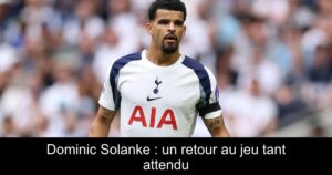 Dominic Solanke : un retour au jeu tant attendu