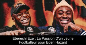 Eberechi Eze : La Passion D'un Jeune Footballeur pour Eden Hazard