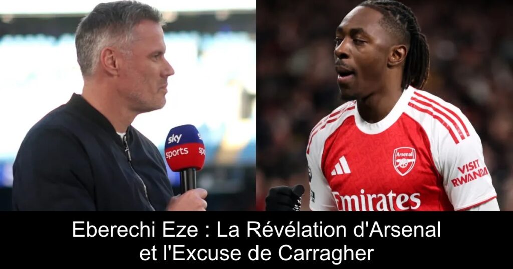 Eberechi Eze : La Révélation d&rsquo;Arsenal et l&rsquo;Excuse de Carragher