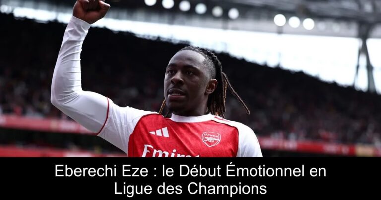 Eberechi Eze : le Début Émotionnel en Ligue des Champions