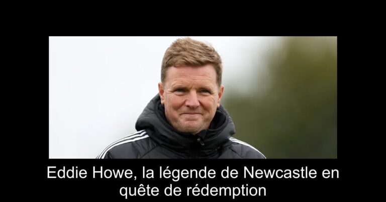 Eddie Howe, la légende de Newcastle en quête de rédemption