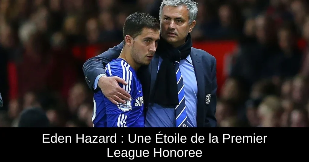 Eden Hazard : Une Étoile de la Premier League Honoree